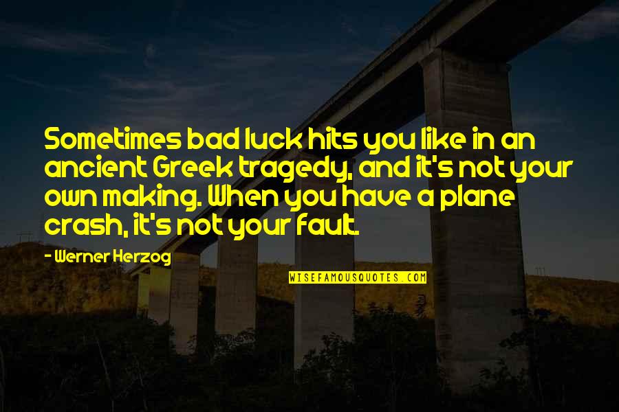 Tragedy's Quotes By Werner Herzog: Sometimes bad luck hits you like in an Tragedy's Quotes By Werner Herzog: Sometimes bad luck hits you like in an