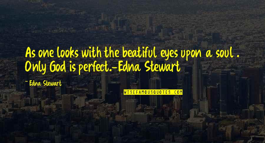 Tragegy Quotes By Edna Stewart: As one looks with the beatiful eyes upon