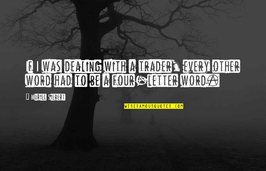 Tragegy Quotes By Muriel Siebert: If I was dealing with a trader, every Tragegy Quotes By Muriel Siebert: If I was dealing with a trader, every