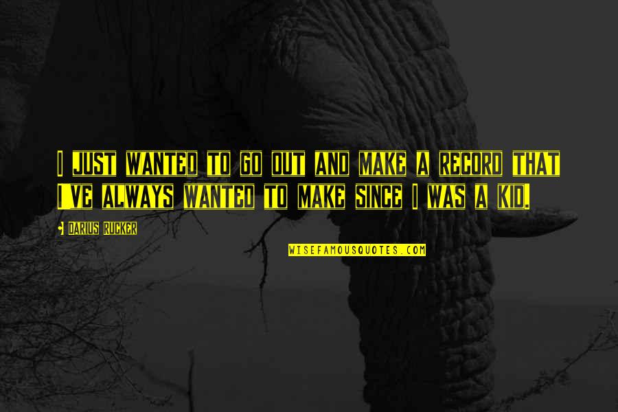 Trager Outlast Quotes By Darius Rucker: I just wanted to go out and make Trager Outlast Quotes By Darius Rucker: I just wanted to go out and make