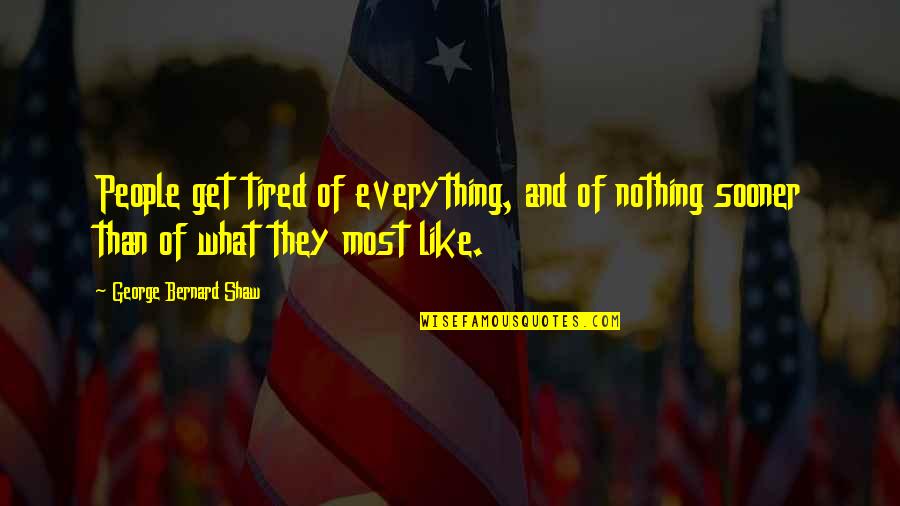 Trager Outlast Quotes By George Bernard Shaw: People get tired of everything, and of nothing Trager Outlast Quotes By George Bernard Shaw: People get tired of everything, and of nothing