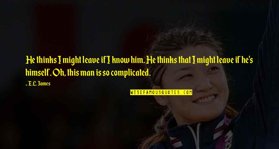 Traghoudhia Quotes By E.L. James: He thinks I might leave if I know Traghoudhia Quotes By E.L. James: He thinks I might leave if I know