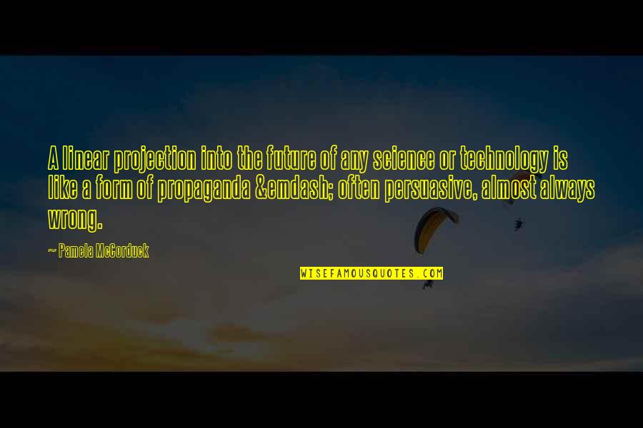 Traghoudhia Quotes By Pamela McCorduck: A linear projection into the future of any Traghoudhia Quotes By Pamela McCorduck: A linear projection into the future of any