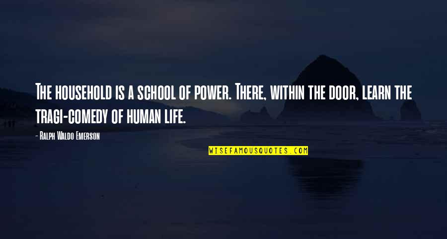 Tragi Quotes By Ralph Waldo Emerson: The household is a school of power. There,