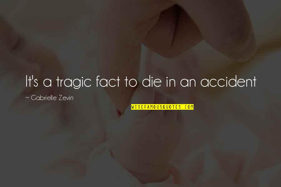 Tragic Accident Quotes By Gabrielle Zevin: It's a tragic fact to die in an