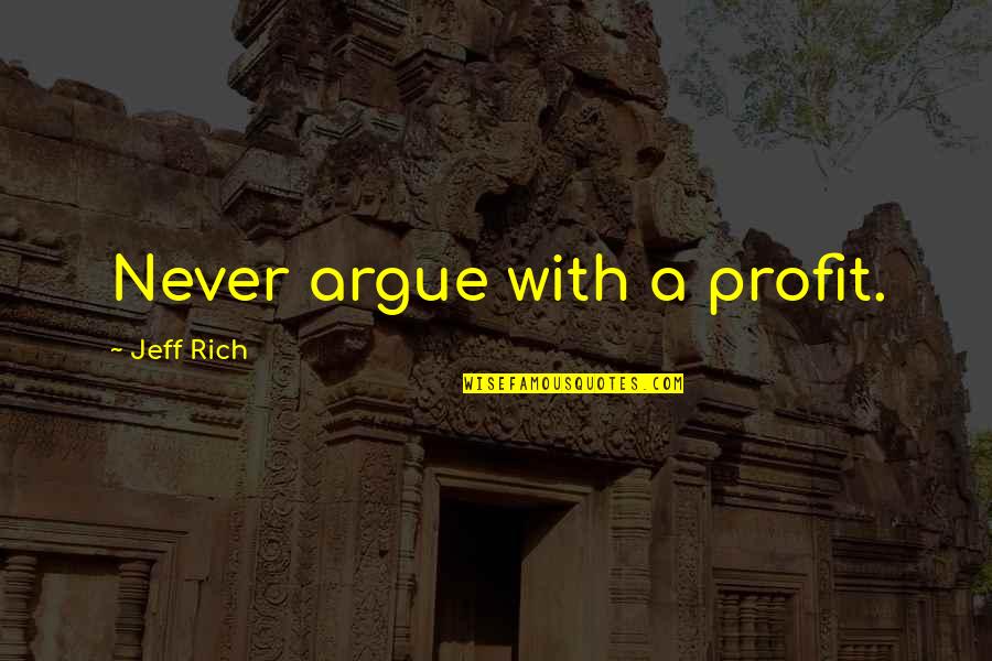 Tragic Accident Quotes By Jeff Rich: Never argue with a profit.