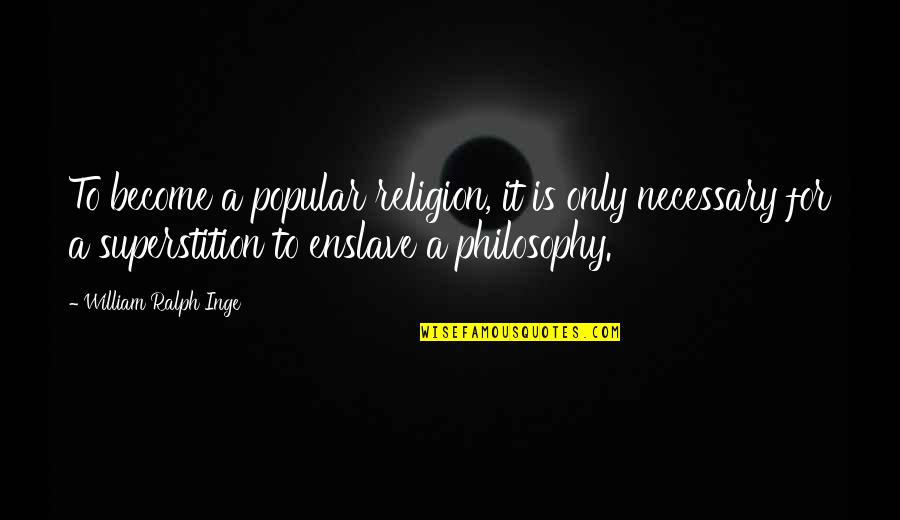 Tragic Accident Quotes By William Ralph Inge: To become a popular religion, it is only