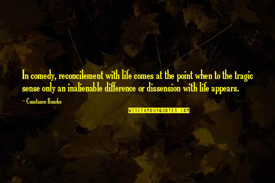 Tragic Comedy Quotes By Constance Rourke: In comedy, reconcilement with life comes at the