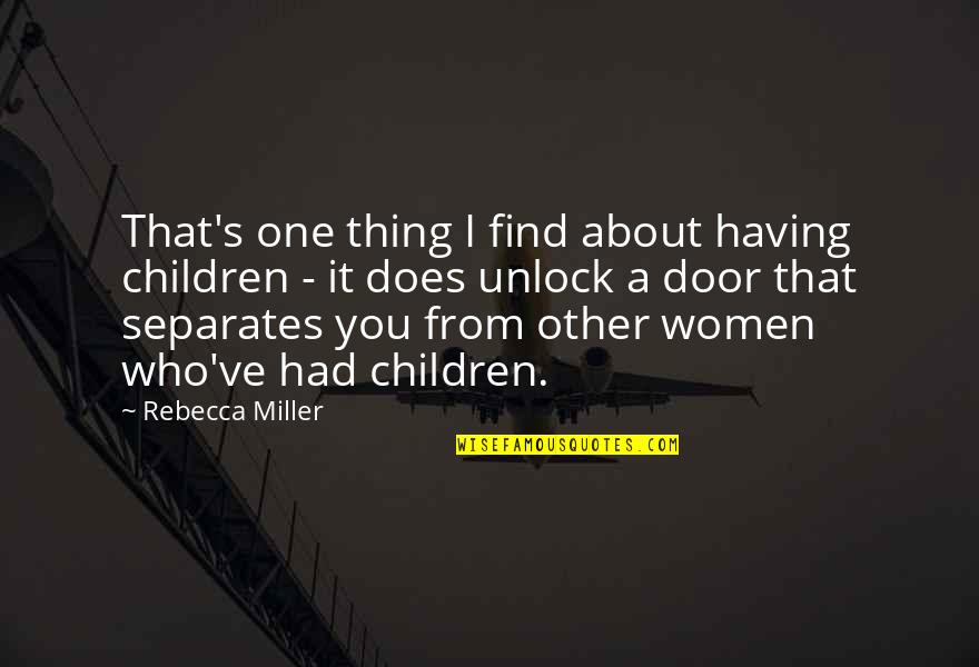 Tragic Flaws Quotes By Rebecca Miller: That's one thing I find about having children
