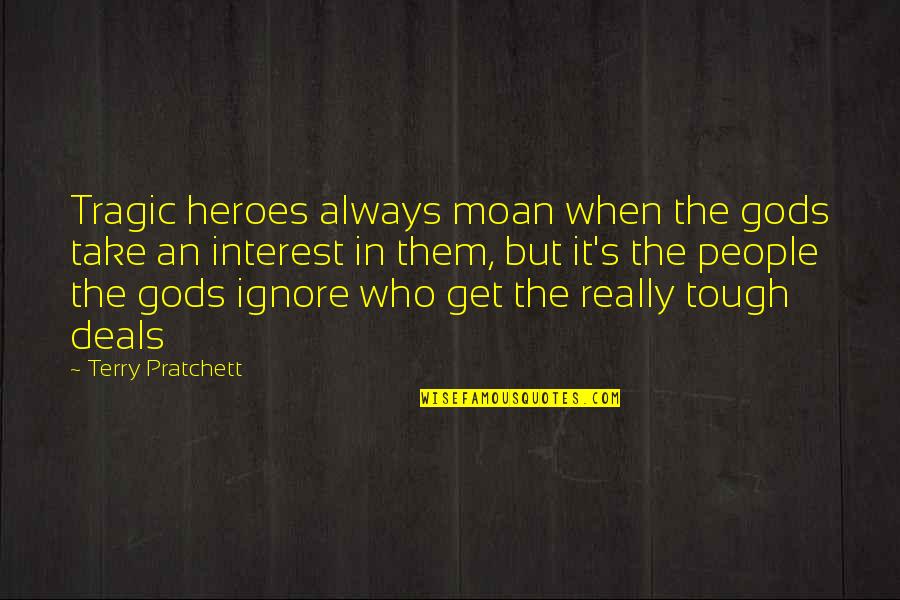 Tragic Heroes Quotes By Terry Pratchett: Tragic heroes always moan when the gods take