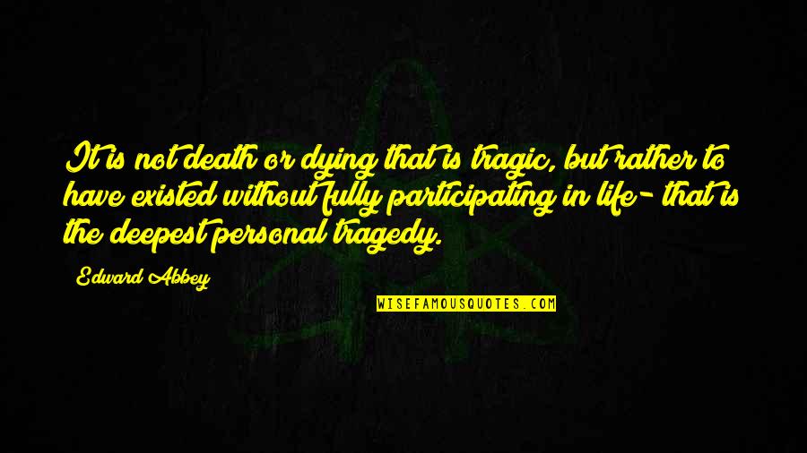Tragic Life Quotes By Edward Abbey: It is not death or dying that is