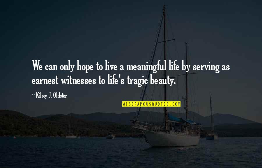 Tragic Life Quotes By Kilroy J. Oldster: We can only hope to live a meaningful