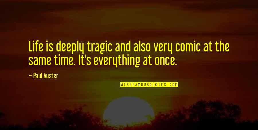 Tragic Life Quotes By Paul Auster: Life is deeply tragic and also very comic