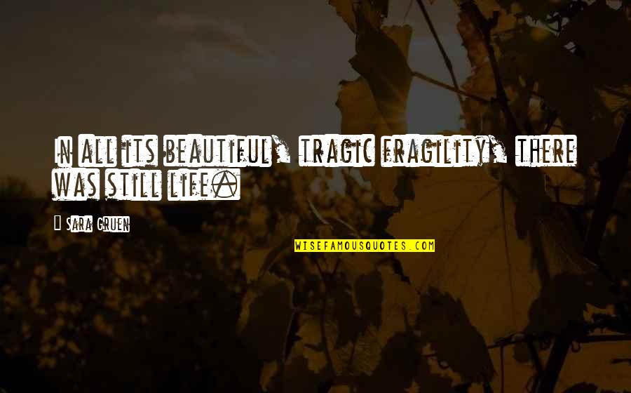 Tragic Life Quotes By Sara Gruen: In all its beautiful, tragic fragility, there was