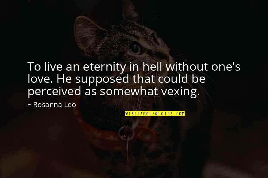 Tragic Love Story Quotes By Rosanna Leo: To live an eternity in hell without one's