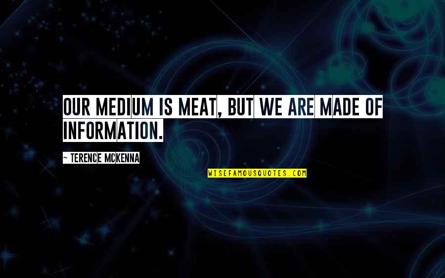Tragic Optimism Quotes By Terence McKenna: Our medium is meat, but we are made
