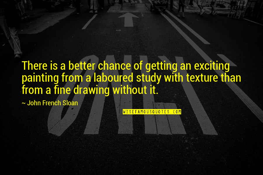 Tragic Plays Quotes By John French Sloan: There is a better chance of getting an