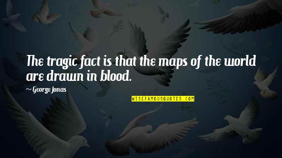 Tragic Quotes By George Jonas: The tragic fact is that the maps of