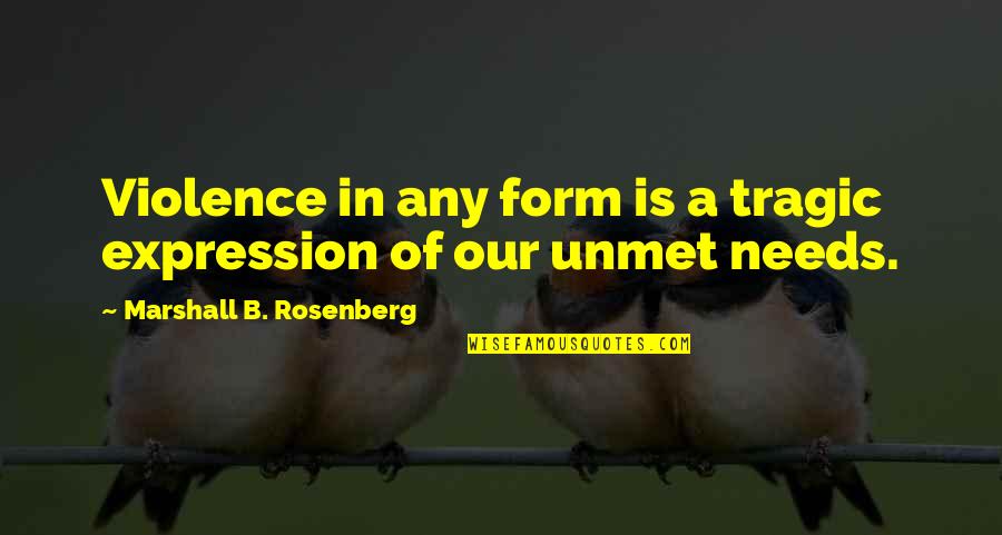 Tragic Quotes By Marshall B. Rosenberg: Violence in any form is a tragic expression