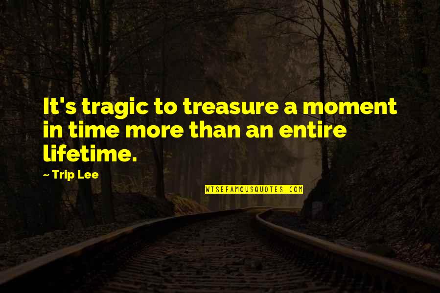 Tragic Quotes By Trip Lee: It's tragic to treasure a moment in time