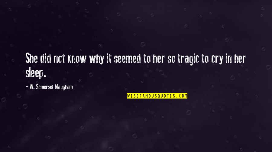 Tragic Quotes By W. Somerset Maugham: She did not know why it seemed to