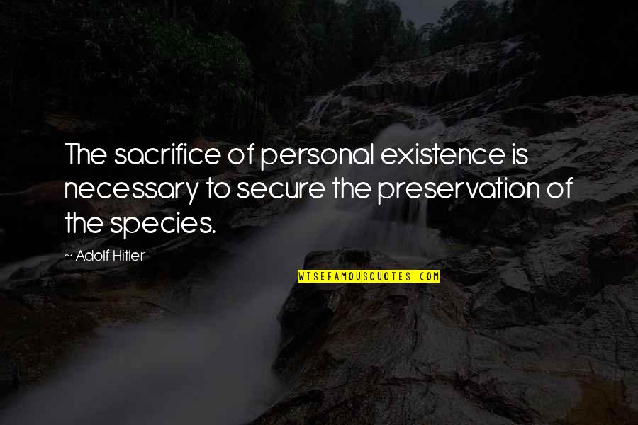 Tragic Situations Quotes By Adolf Hitler: The sacrifice of personal existence is necessary to Tragic Situations Quotes By Adolf Hitler: The sacrifice of personal existence is necessary to