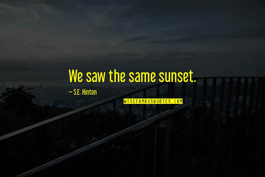 Tragic Situations Quotes By S.E. Hinton: We saw the same sunset. Tragic Situations Quotes By S.E. Hinton: We saw the same sunset.