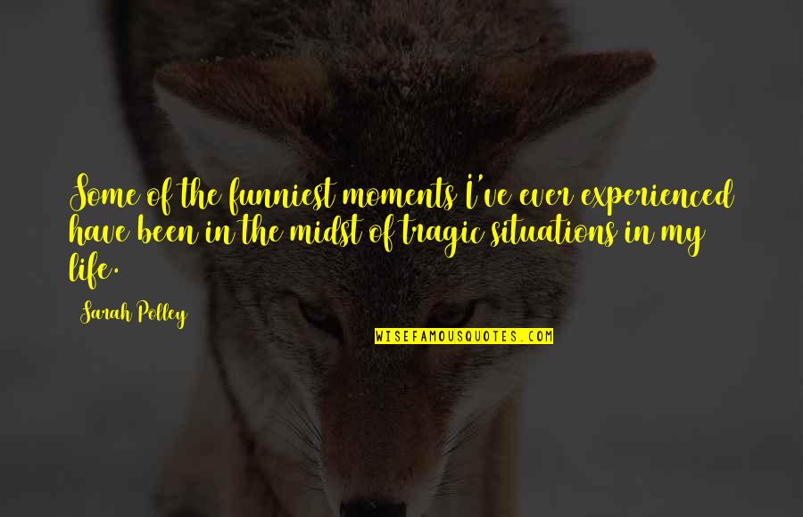 Tragic Situations Quotes By Sarah Polley: Some of the funniest moments I've ever experienced Tragic Situations Quotes By Sarah Polley: Some of the funniest moments I've ever experienced