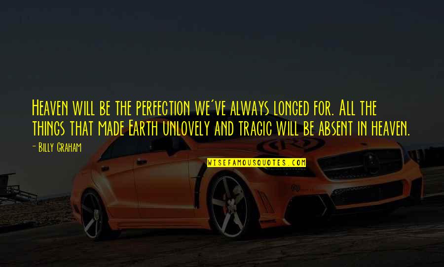 Tragic Things Quotes By Billy Graham: Heaven will be the perfection we've always longed