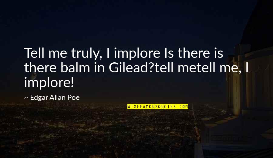 Tragic Things Quotes By Edgar Allan Poe: Tell me truly, I implore Is there is