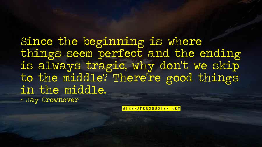 Tragic Things Quotes By Jay Crownover: Since the beginning is where things seem perfect