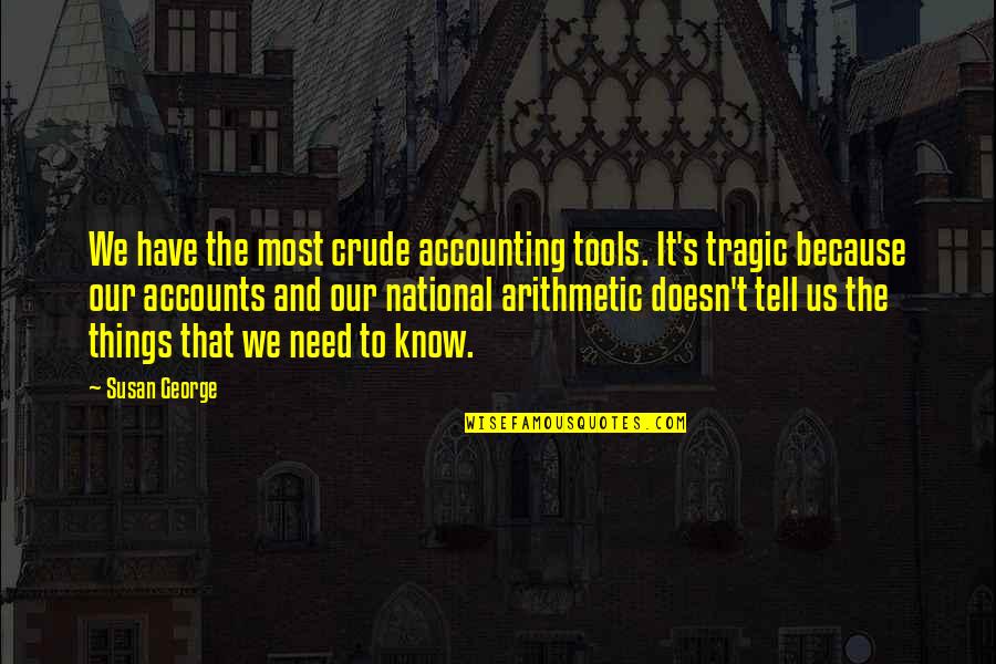 Tragic Things Quotes By Susan George: We have the most crude accounting tools. It's