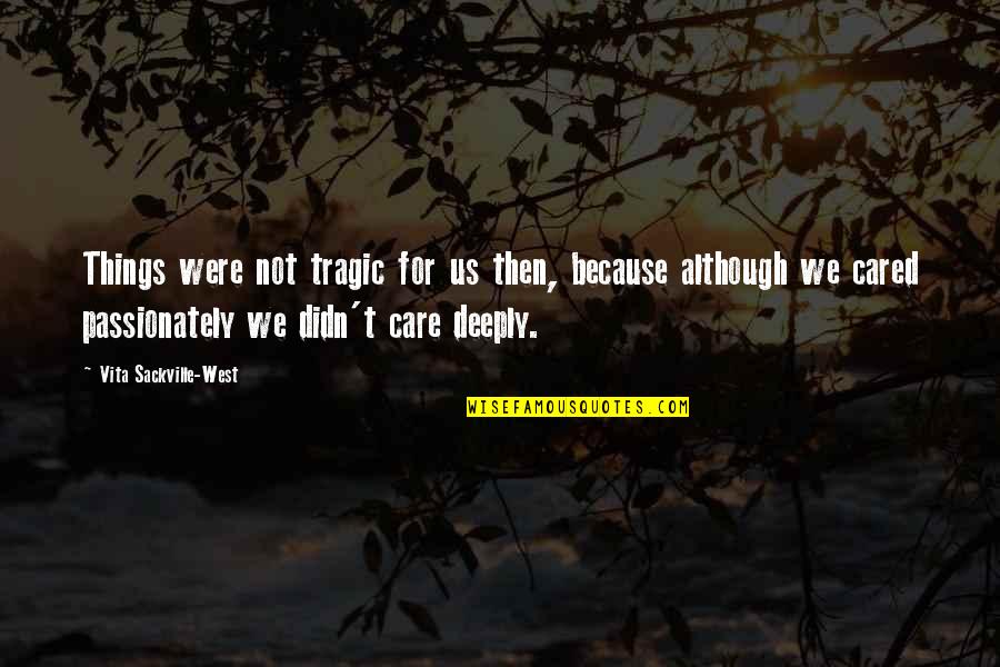 Tragic Things Quotes By Vita Sackville-West: Things were not tragic for us then, because