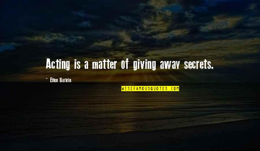 Tragical Quotes By Ellen Barkin: Acting is a matter of giving away secrets. Tragical Quotes By Ellen Barkin: Acting is a matter of giving away secrets.
