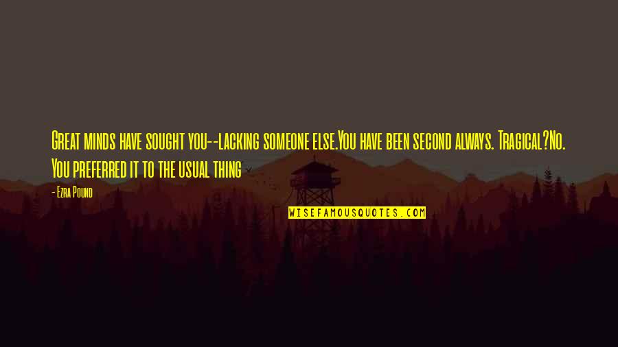 Tragical Quotes By Ezra Pound: Great minds have sought you--lacking someone else.You have Tragical Quotes By Ezra Pound: Great minds have sought you--lacking someone else.You have