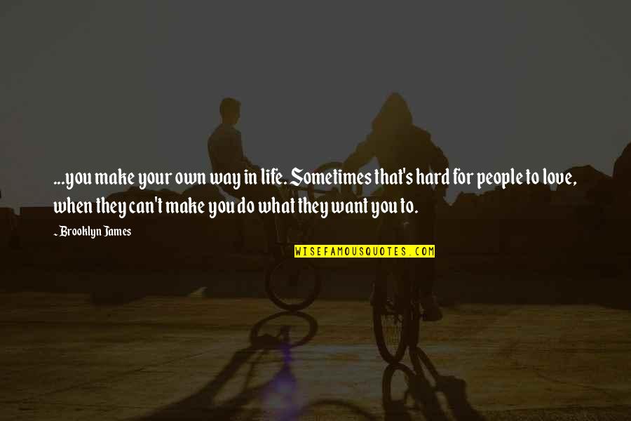 Tragically Hip Quotes By Brooklyn James: ...you make your own way in life. Sometimes