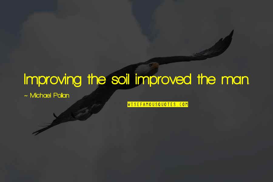 Tragically Hip Quotes By Michael Pollan: Improving the soil improved the man.