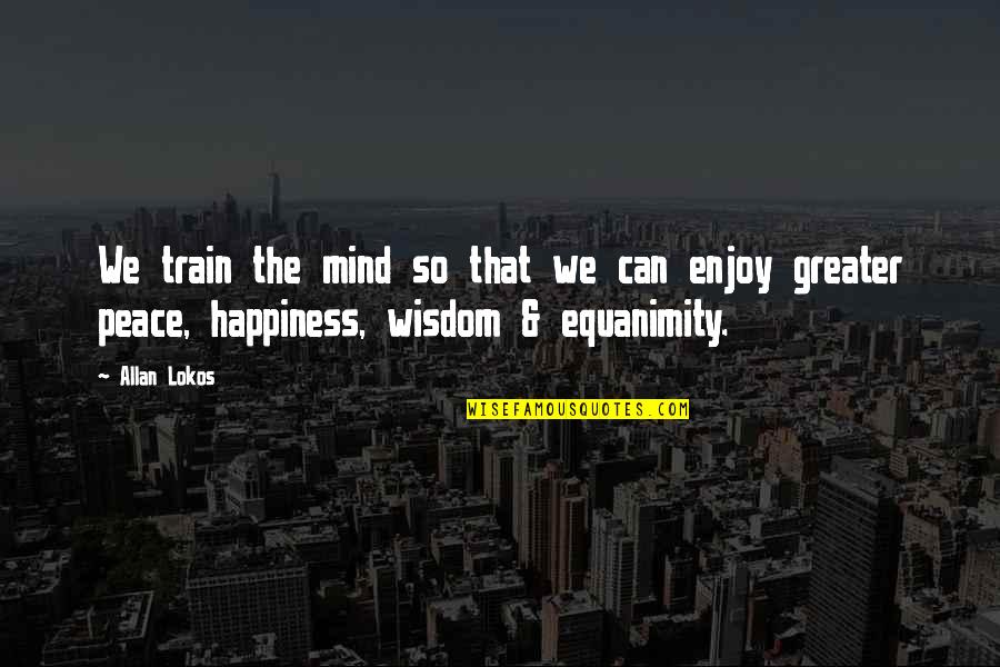 Tragically Hip Song Quotes By Allan Lokos: We train the mind so that we can