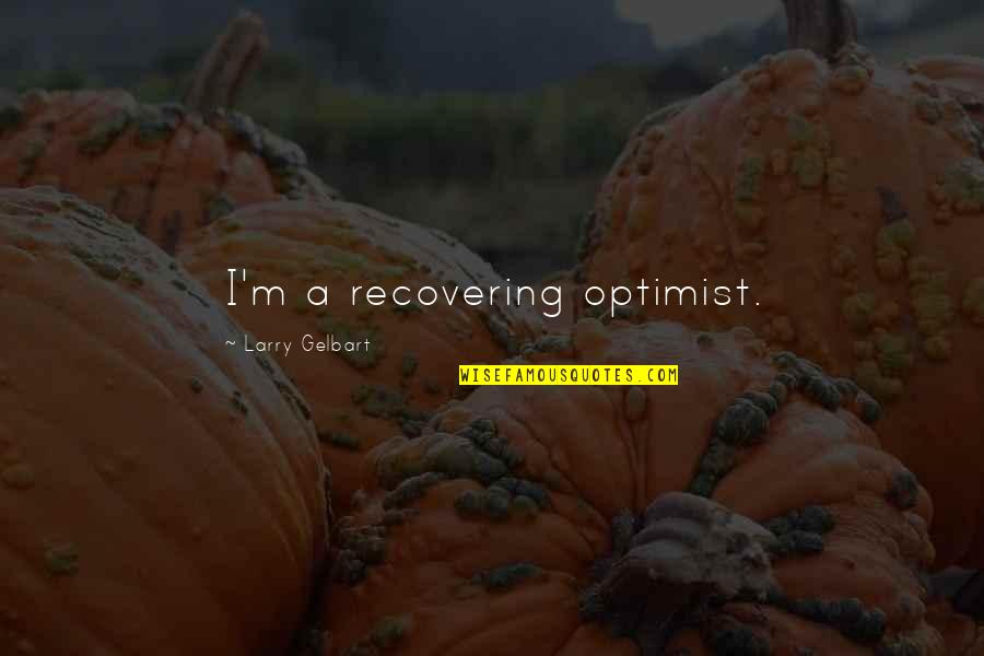 Tragically Hip Song Quotes By Larry Gelbart: I'm a recovering optimist. Tragically Hip Song Quotes By Larry Gelbart: I'm a recovering optimist.
