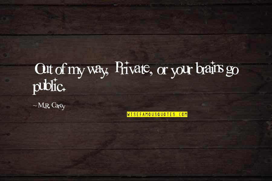 Tragically White Quotes By M.R. Carey: Out of my way, Private, or your brains