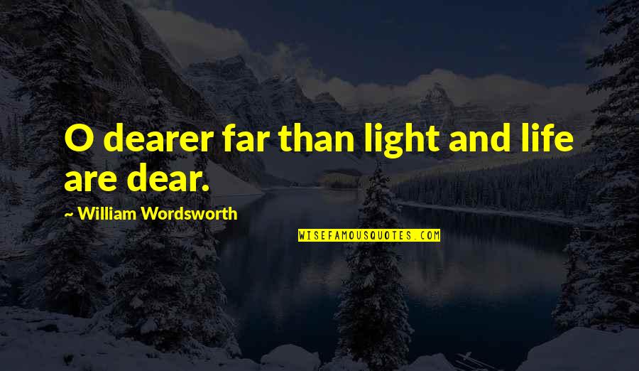 Tragicamente Acento Quotes By William Wordsworth: O dearer far than light and life are