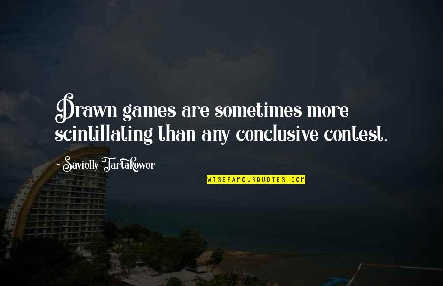 Tragicities Quotes By Savielly Tartakower: Drawn games are sometimes more scintillating than any Tragicities Quotes By Savielly Tartakower: Drawn games are sometimes more scintillating than any