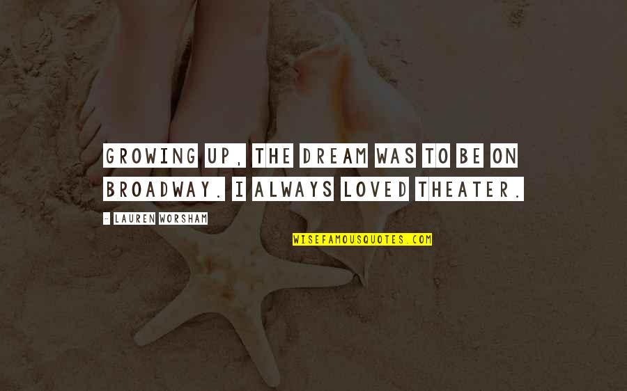 Tragicomedy Drama Quotes By Lauren Worsham: Growing up, the dream was to be on