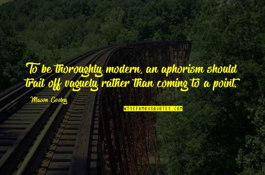 Tragicomic Canyon Quotes By Mason Cooley: To be thoroughly modern, an aphorism should trail