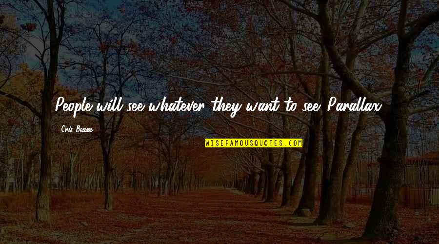Tragikus Hos Quotes By Cris Beam: People will see whatever they want to see.
