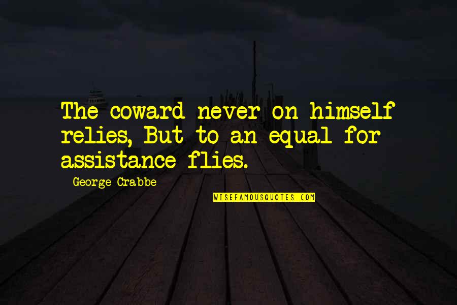 Tragikus Hos Quotes By George Crabbe: The coward never on himself relies, But to