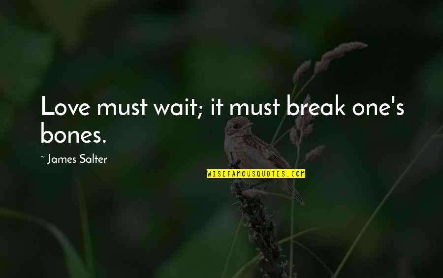 Tragische Ouverture Quotes By James Salter: Love must wait; it must break one's bones. Tragische Ouverture Quotes By James Salter: Love must wait; it must break one's bones.