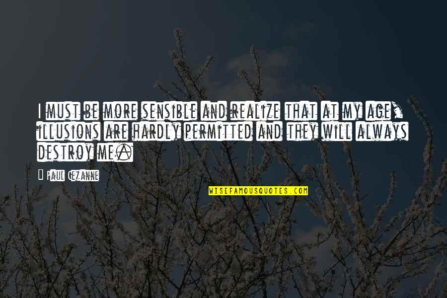 Tragitto Stradale Quotes By Paul Cezanne: I must be more sensible and realize that Tragitto Stradale Quotes By Paul Cezanne: I must be more sensible and realize that