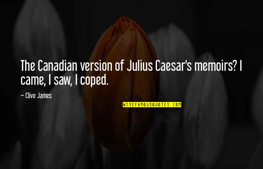 Tragjedia Antike Quotes By Clive James: The Canadian version of Julius Caesar's memoirs? I