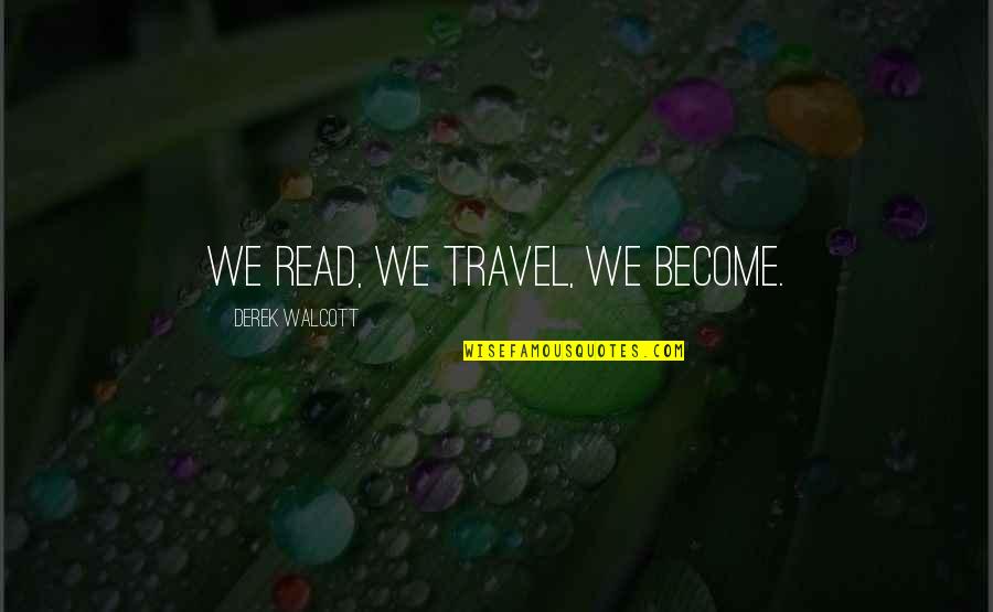 Tragjedia Antike Quotes By Derek Walcott: We read, we travel, we become.